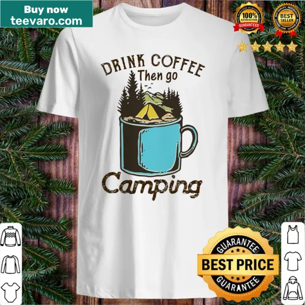 Shirt with text about drinking coffee and going camping