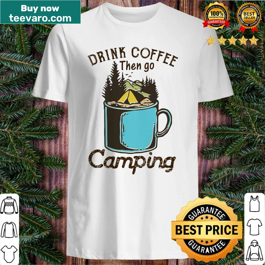 Shirt with text about drinking coffee and going camping