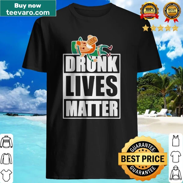 Funny St. Patrick’s Day shirt with the text 'Drunk Lives Matter'