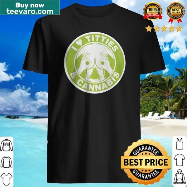 Playful shirt displaying I love tiitties and cannabis