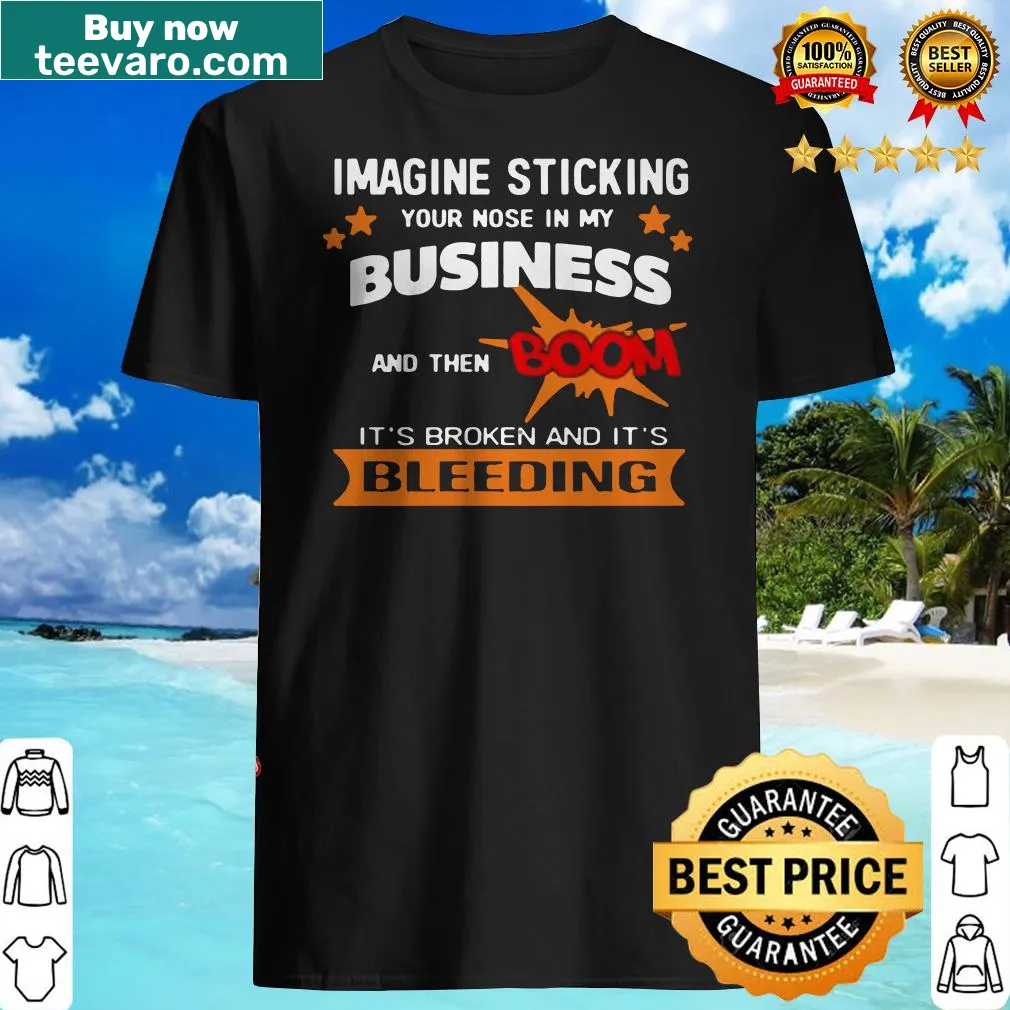 Funny shirt with text Imagine sticking your nose in my business