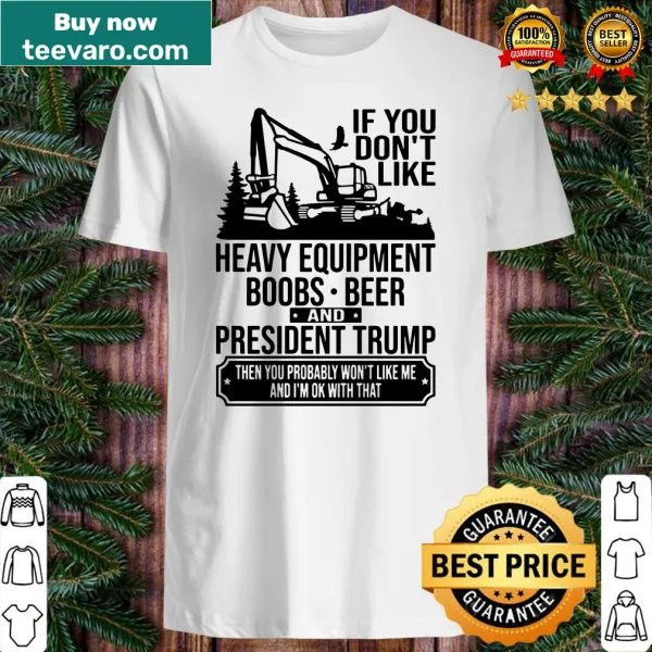 Humorous shirt about heavy equipment, beer, and Trump.