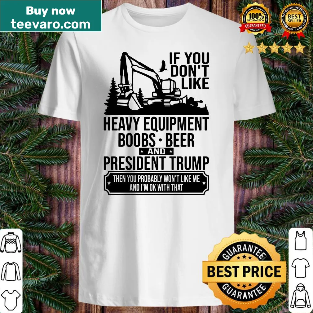 Humorous shirt about heavy equipment, beer, and Trump.
