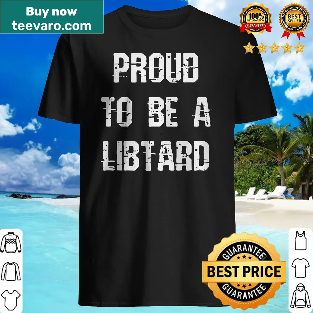 Humorous t-shirt with the phrase 'Proud To Be A Libtard'