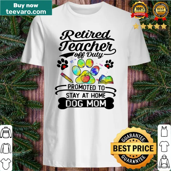 Shirt celebrating retired teachers turned stay-at-home dog moms