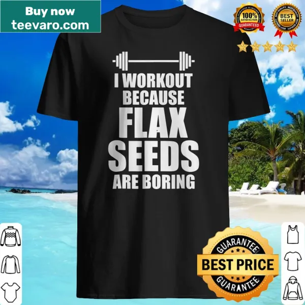 Funny workout-themed tee with 'Workouts and Healthy Flax Seed' text