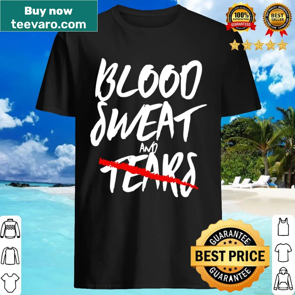 Inspirational fitness shirt with the phrase Blood, Sweat, No Tears.