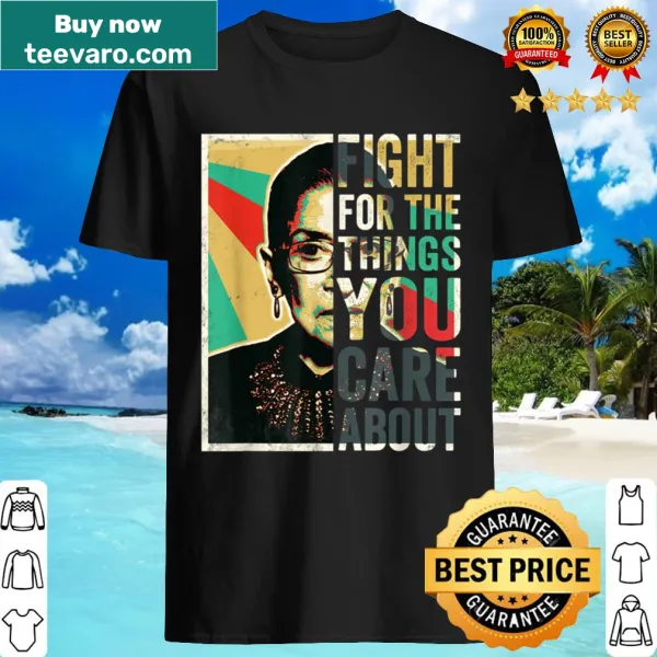 Vintage RBG shirt featuring the phrase 'Fight For The Things You Care About'