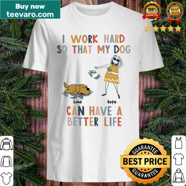 Heartfelt shirt with the phrase 'I Work Hard So That My Dog Can Have A Better Life'