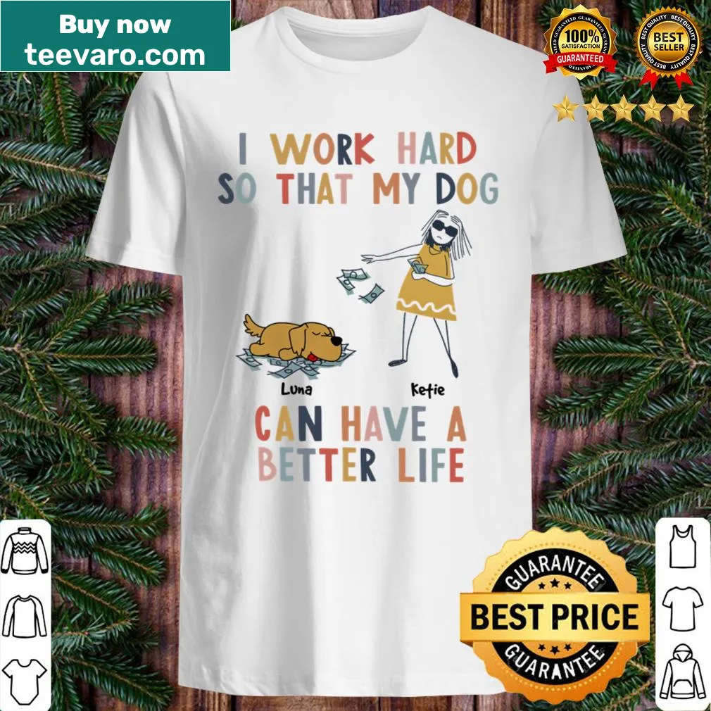 Heartfelt shirt with the phrase 'I Work Hard So That My Dog Can Have A Better Life'