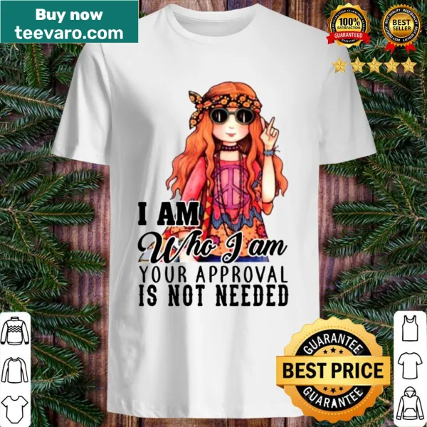 Shirt with the phrase 'Hippie Girl I Am Who I Am Your Approval Is Not Needed'