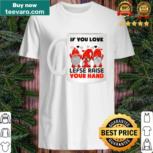Shirt with text IF YOU LOVE LEFSE RISE YOUR HAND