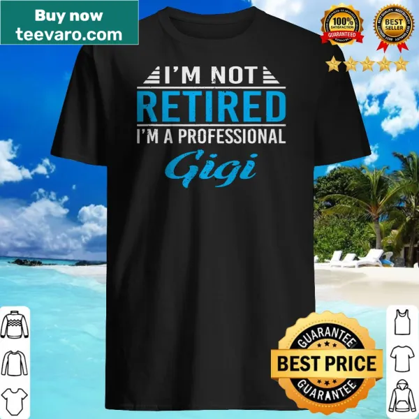 Funny t-shirt stating 'I'm Not Retired I'm A Professional Gigi'