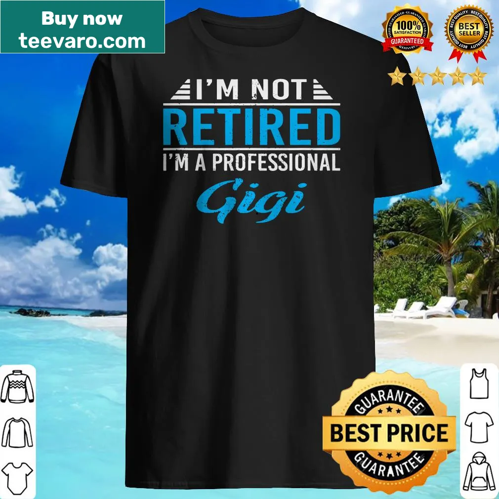 Funny t-shirt stating 'I'm Not Retired I'm A Professional Gigi'