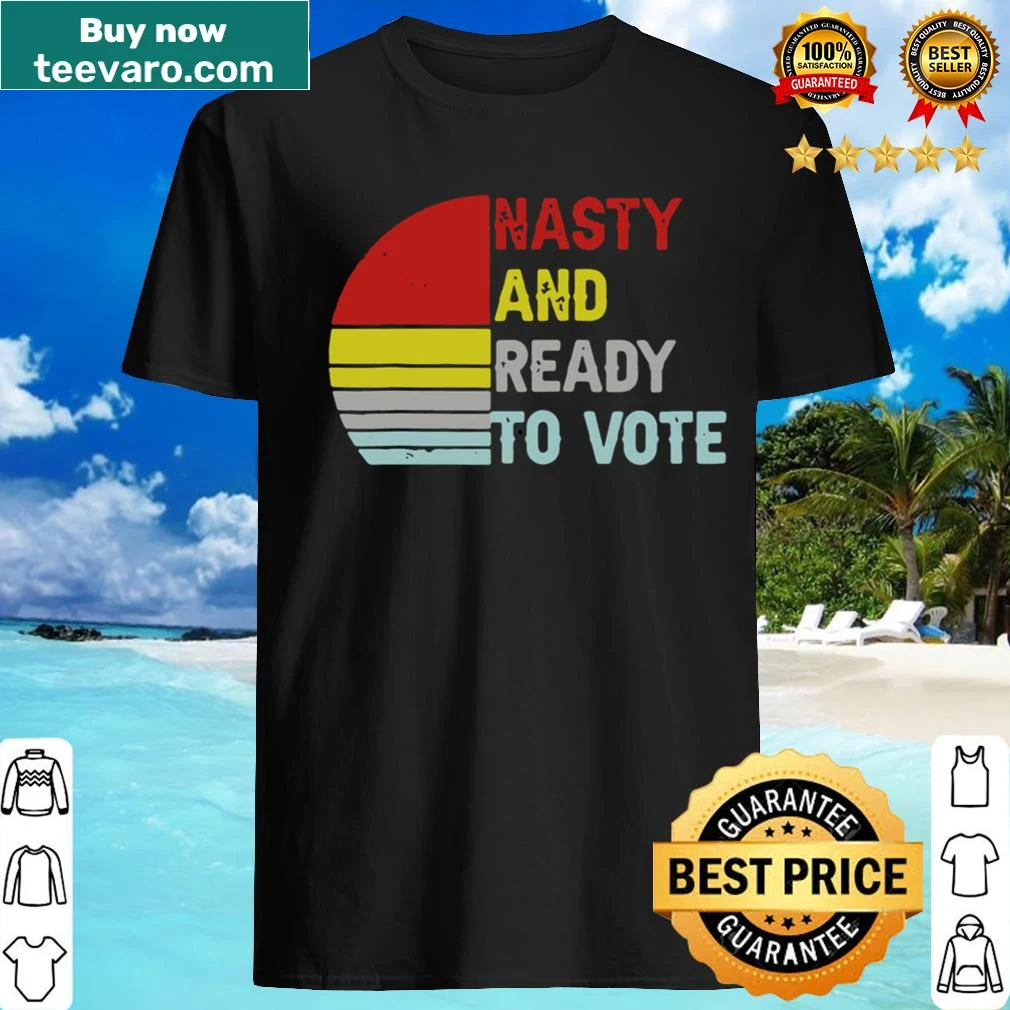 Retro typography shirt stating 'Nasty And Ready To Vote.'