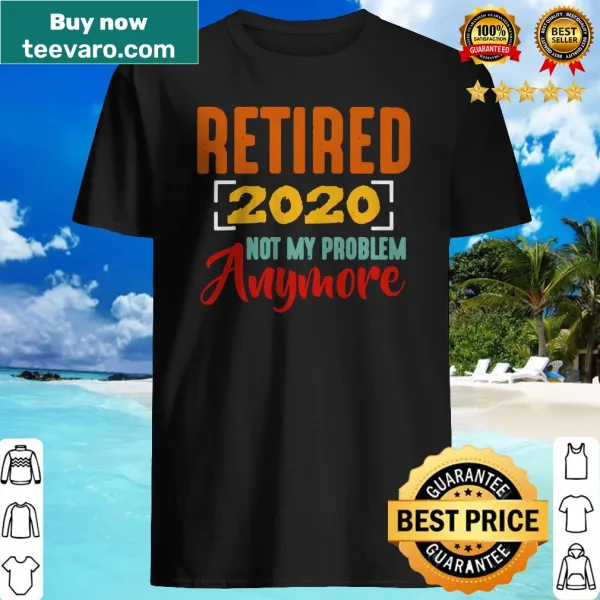 Humorous retirement shirt with the phrase 'Not My Problem Anymore'