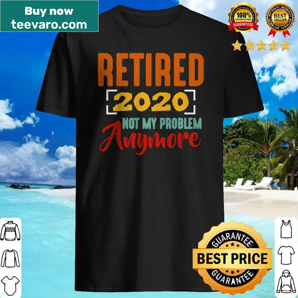Humorous retirement shirt with the phrase 'Not My Problem Anymore'