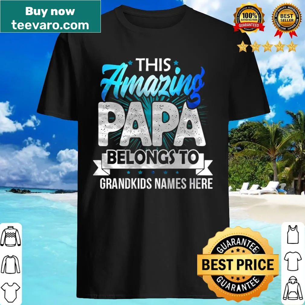 Customizable shirt that reads 'This Amazing Papa belongs to grandkids names here'