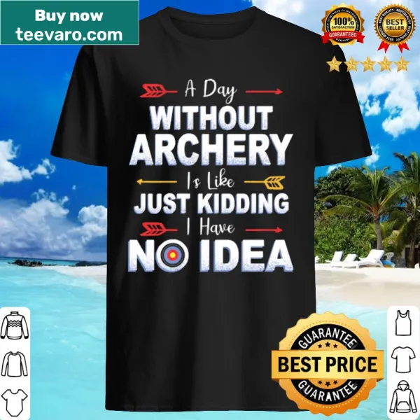 Funny archery-themed shirt with humorous quote about life without archery