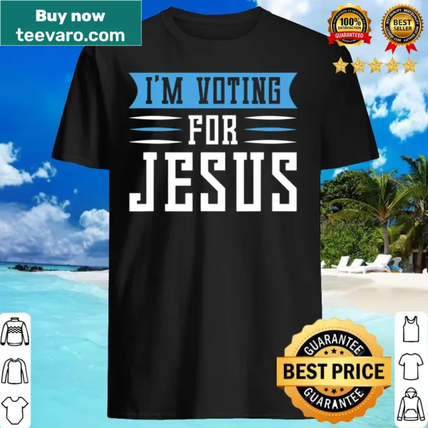 Inspirational shirt stating 'I'm Voting For Jesus' for faith-based voters