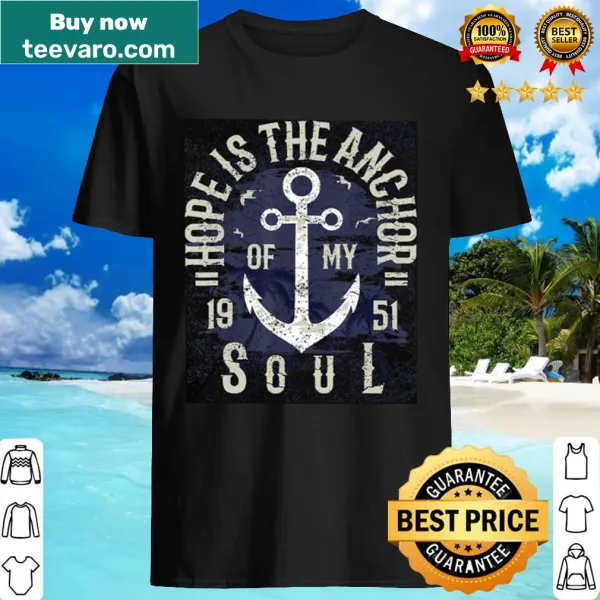 Inspirational shirt with the phrase 'Hope is the anchor of my soul 1951'