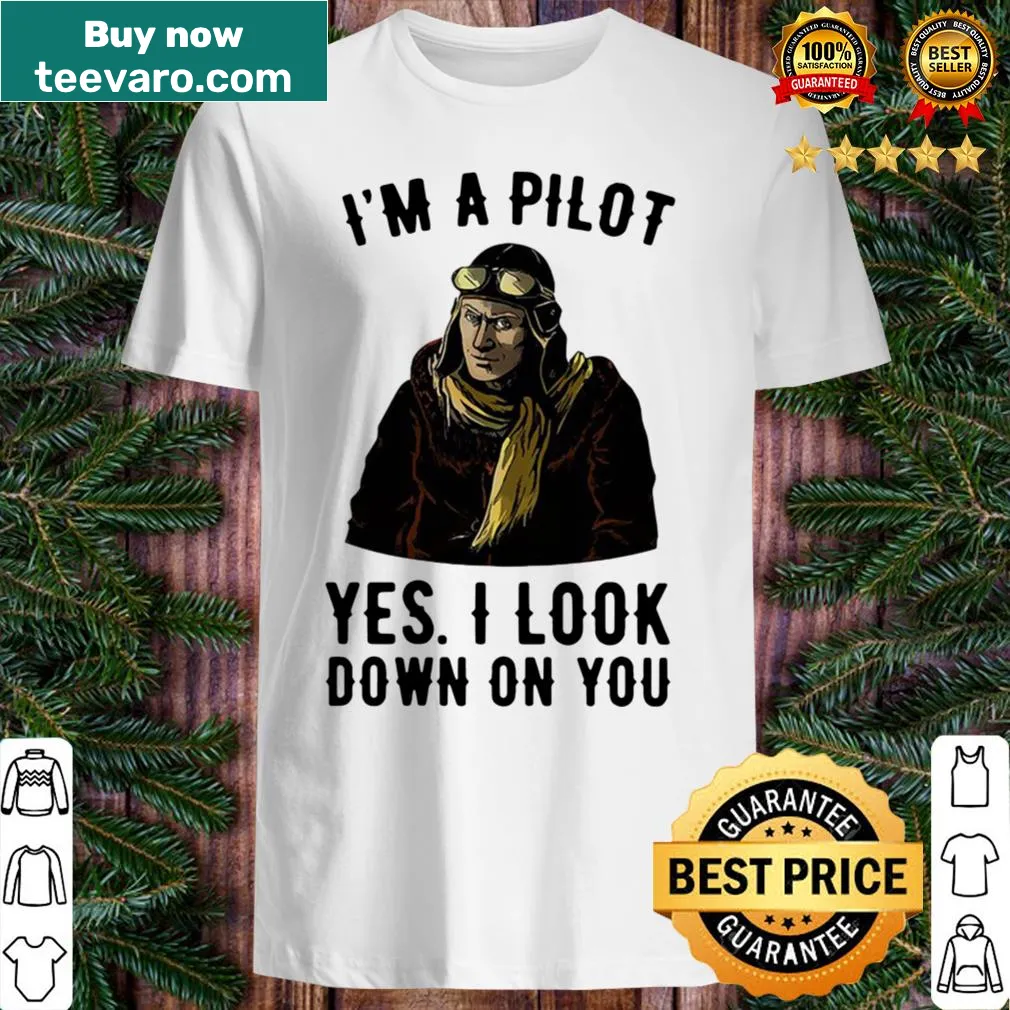 Humorous pilot shirt with the text: I'm A Pilot Yes I Look Down On You