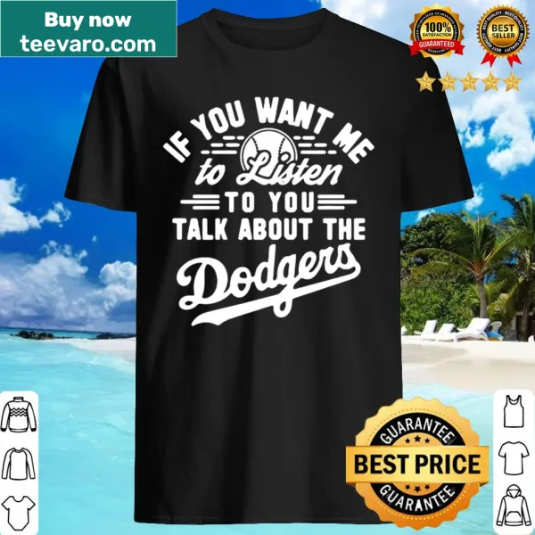Shirt with the phrase about listening to Dodgers talk, featuring humorous typography.