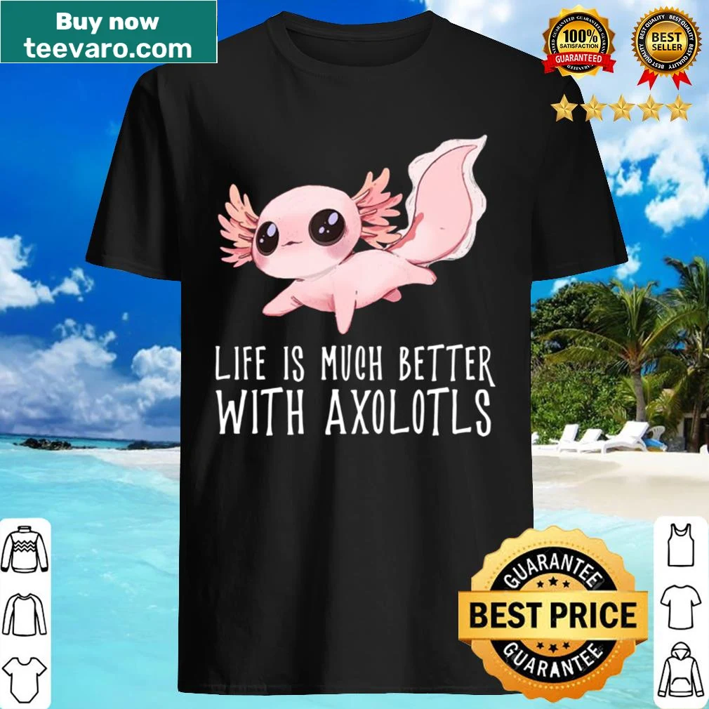 Kawaii axolotl graphic with text 'Life Is Much Better With Axolotls'