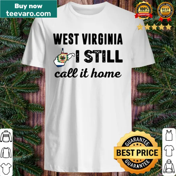 T-shirt with 'West Virginia I Still Call Home' for state pride.