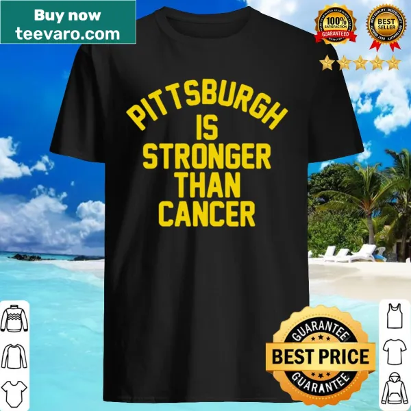 Pittsburgh is stronger than cancer shirt with bold text