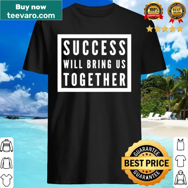 Inspirational shirt with the phrase 'Success will bring us together' displayed prominently.