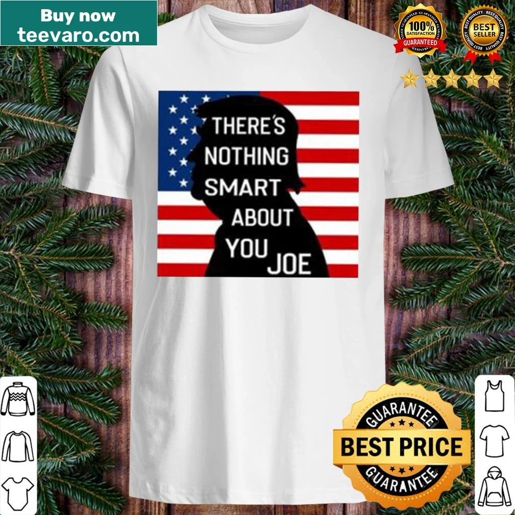 Playful shirt with the phrase 'There's Nothing Smart About You Joe' in bold letters