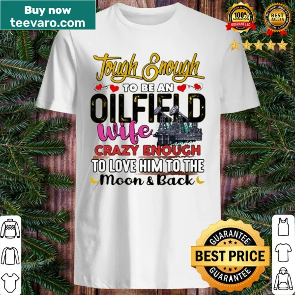 Proud oilfield wife shirt with loving quote