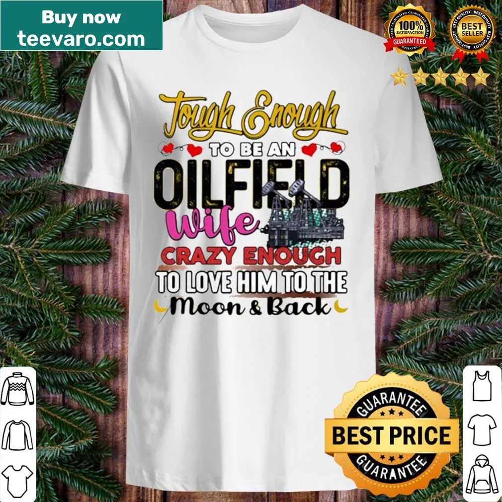 Proud oilfield wife shirt with loving quote