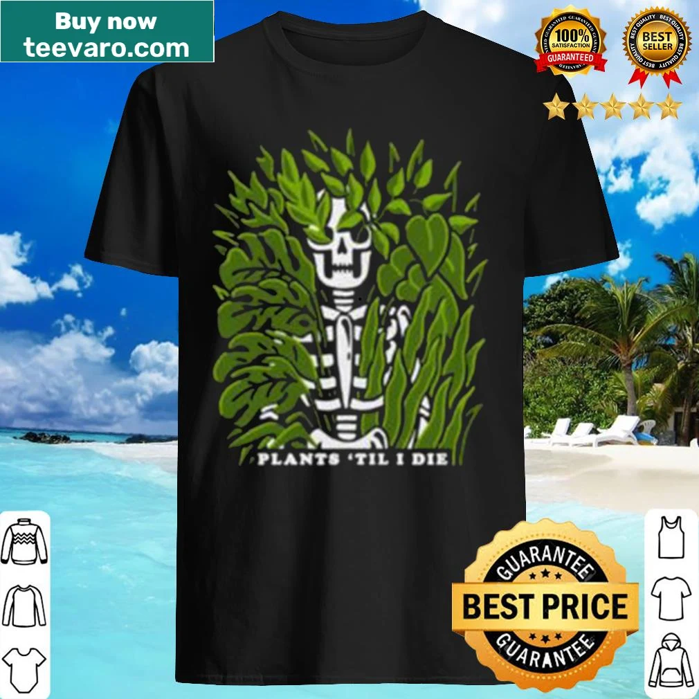 Skeleton t-shirt with humorous plants 'til I die text