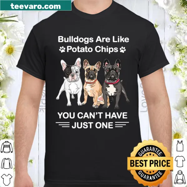 Funny dog lover shirt with a potato chip analogy about bulldogs