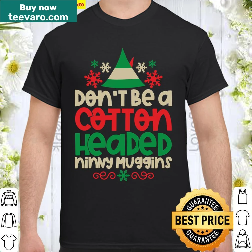 Funny saying Don't Be A Cotton Headed Ninny Muggins shirt
