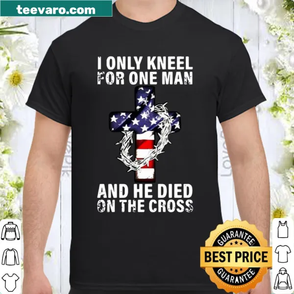 Faith-based shirt with the phrase about kneeling for one man.