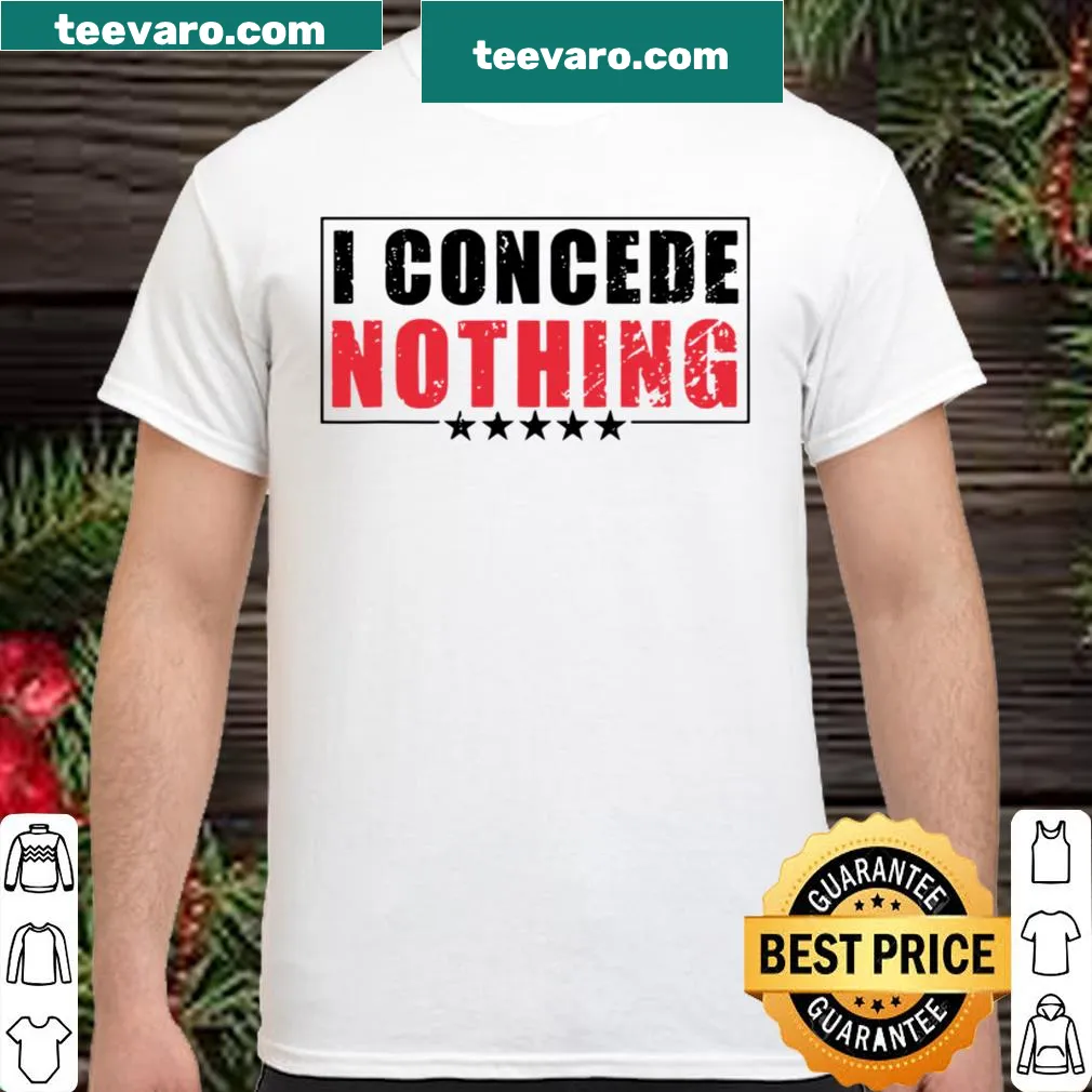 Bold shirt with the text 'I Concede Nothing' for strong opinions