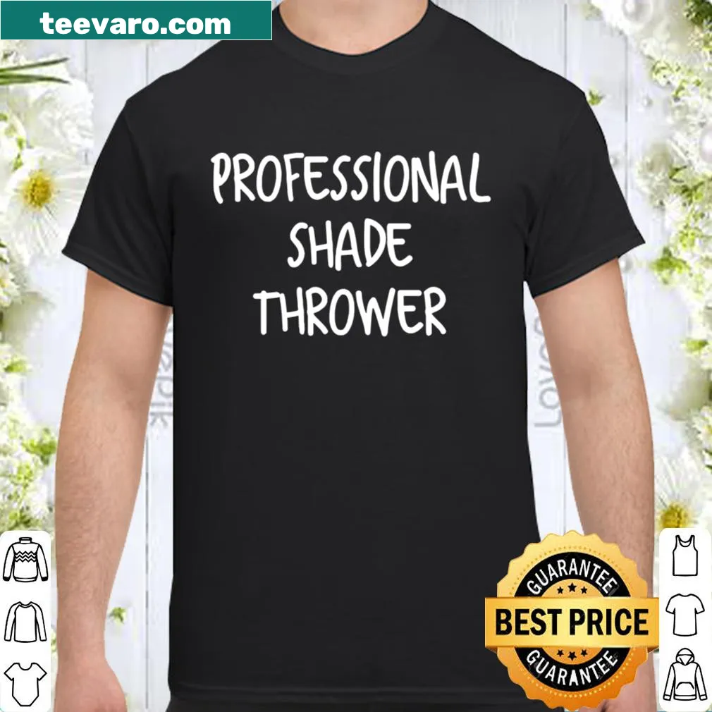 Funny shirt declaring 'Official Professional Shade Thrower' for humor enthusiasts