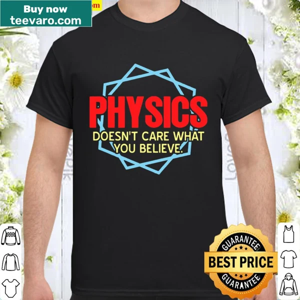 Typography shirt stating Physics Doesn't Care What You Believe