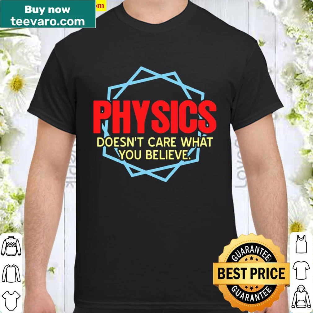 Typography shirt stating Physics Doesn't Care What You Believe