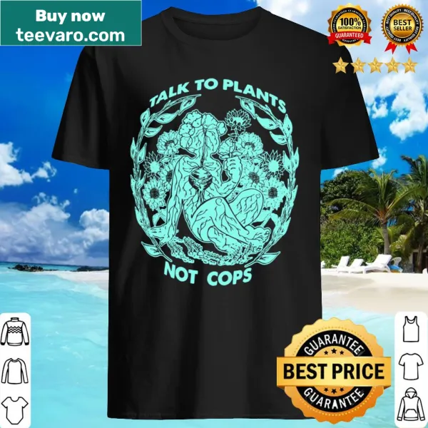 Edgy 'Talk To Plants Not Cops' graphic shirt