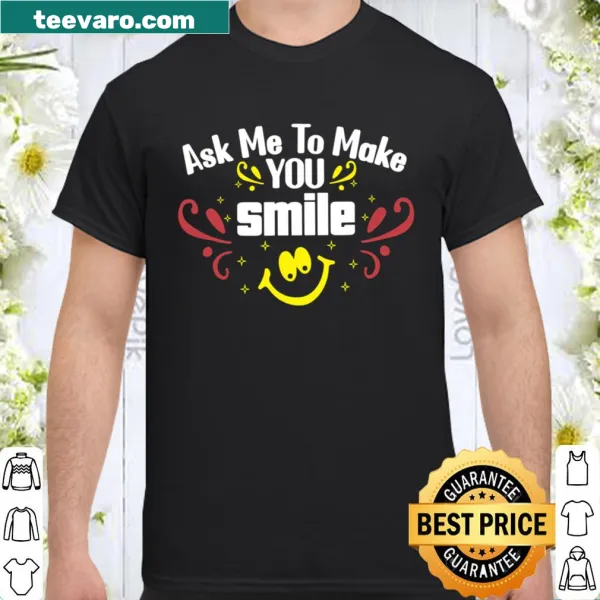 Shirt featuring the phrase 'ask me to make you smile' in bold letters
