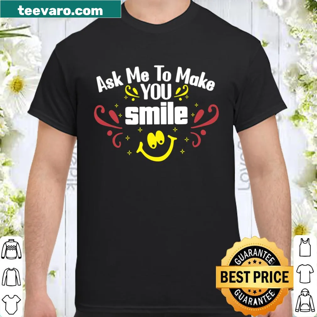 Shirt featuring the phrase 'ask me to make you smile' in bold letters