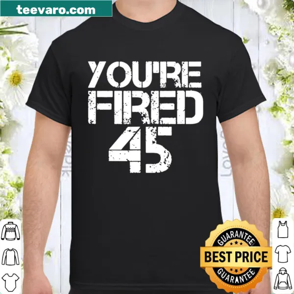 Shirt with bold text saying 'You’re Fired' related to Trump