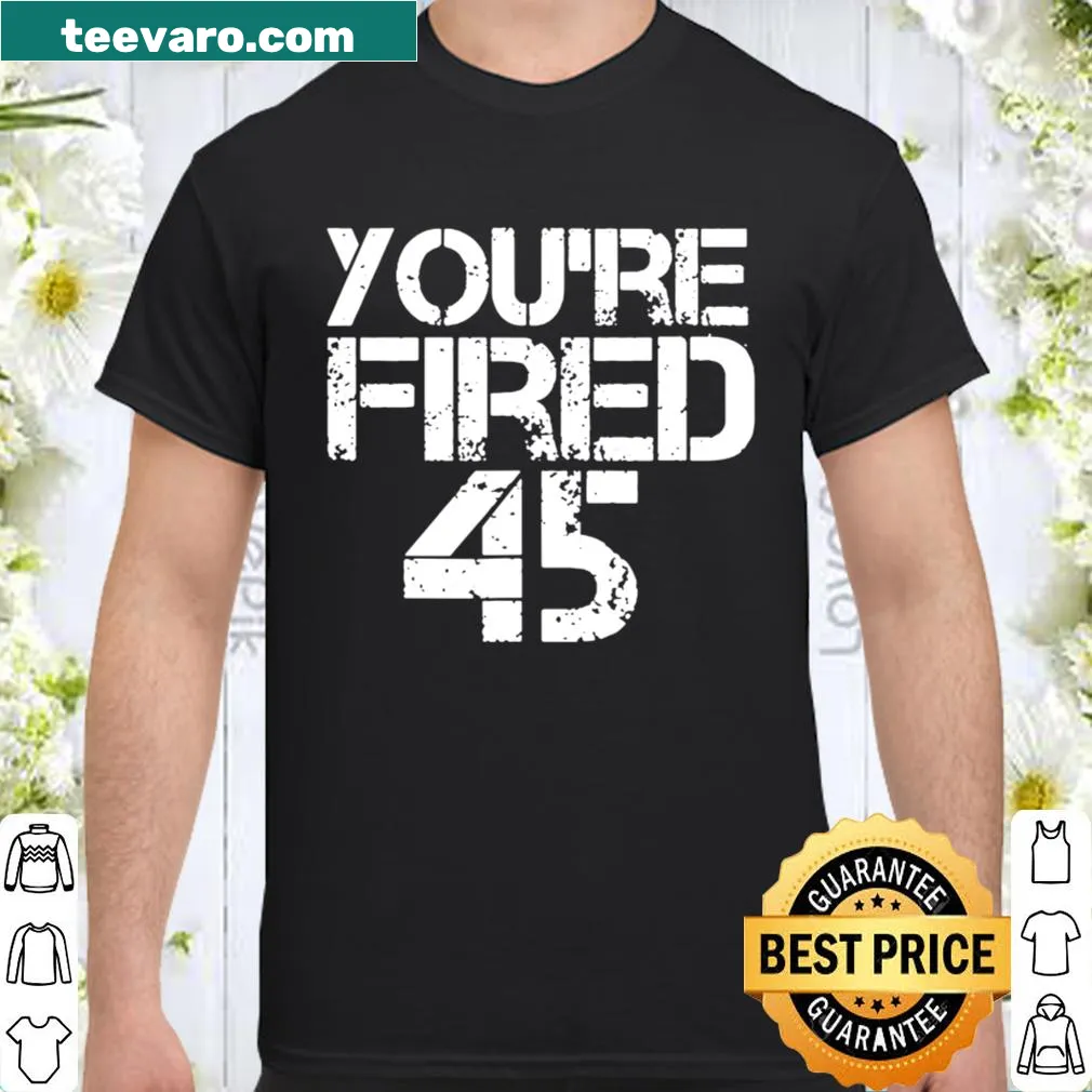 Shirt with bold text saying 'You’re Fired' related to Trump