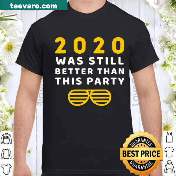 Funny shirt stating '2020 Was Still Better Than This Party'