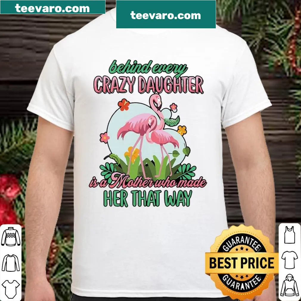 Typography shirt stating 'Behind Crazy Daughter Is A Mother Who Made Her That Way'