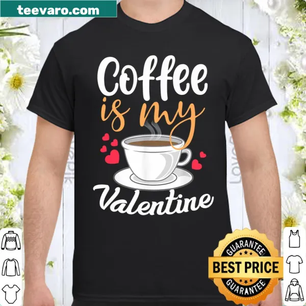Funny t-shirt for coffee lovers stating 'Coffee Is My Valentine'